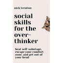 Social Skills for the Overthinker: Beat Self-Sabotage, Escape Your Comfort Zone, and Get Out Of Your Head