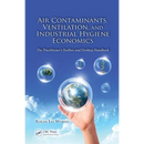 Air Contaminants, Ventilation, and Industrial Hygiene Economics: The Practitioner's Toolbox and Desktop Handbook