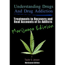 Understanding Drugs and Drug Addiction: Treatment to Recovery and Real Accounts of Ex-Addicts / Volume V Marijuana Edition