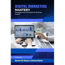 Digital Marketing Mastery: Strategies and Techniques for Business Growth