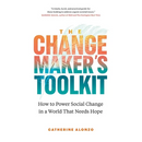 The Changemaker's Toolkit: How to Power Social Change in a World That Needs Hope