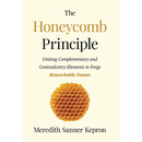 The Honeycomb Principle: Uniting Complementary and Contradictory Elements to Forge Remarkable Teams