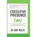 Executive Presence: 49 Golden Rules for Executives, Managers, and Leaders to Maintain Authority Under Pressure, Communicate Confidence, and Own Any Ro