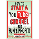How To Start a YouTube Channel for Fun & Profit 2021 Edition: The Ultimate Guide to Filming, Uploading & Making Money from Your Videos