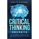 Critical Thinking Secrets: Discover the Practical Fundamental Skills and Tools That are Essential to Improve Your Critical Thinking, Problem Solving a