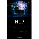 Nlp: How To Control People's Minds, Induce Hypnosis In Them, And Influence Them With Your Persuasion And Hypnosis Skills (How To Recognize And Avoid B