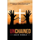 Unchained: Spiritually Smart Ways to Eliminate Anxiety, Find Peace, and Live Free for God