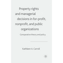 Property Rights and Managerial Decisions in For-Profit, Non-Profit and Public Organizations: Comparative Theory and Policy