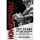 Non-Negotiable: Ten Years Incarcerated- Creating the Unbreakable Mindset