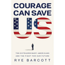 Courage Can Save Us: Ten Extraordinary Americans and the Fight for Our Future
