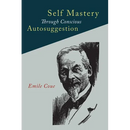 Self Mastery Through Conscious Autosuggestion
