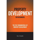 Property Development For Beginners: The Five Fundamentals Of Property Development