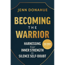 Becoming the Warrior: Harnessing Your Inner Strength to Silence Self-Doubt