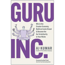 Guru, Inc.: Win in the Creator Economy, Build an Iconic Brand, and Become the Go-To Authority in Your Niche