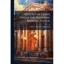 History of Crises Under the National Banking System