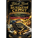 The Black Book of Business Credit: The Ultimate Blueprint to Build $100,000 in Business Credit in 90 Days or Less Using Only Your Ein