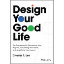 Design Your Good Life: The Framework for Discovering Your Purpose, Actualizing Your Vision, and Amplifying Your Impact