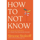 How to Not Know: The Value of Uncertainty in a World That Demands Answers