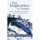 Your Inspiration is Needed: How to Maximize Your Potential and Live an Inspired Life