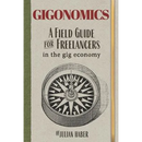Gigonomics: A Field Guide for Freelancers in the Gig Economy
