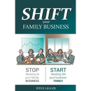 SHIFT your Family Business: Stop working in your family business and start working on your business family