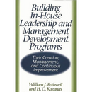 Building In-House Leadership and Management Development Programs: Their Creation, Management, and Continuous Improvement