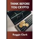 Think Before You Crypto: Understanding the Risks and Rewards of Digital Currency