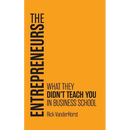 The Entrepreneurs: What They Didn't Teach You in Business School