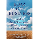 Boaz On Business: Building Multi-Generational Wealth During Chaotic Times