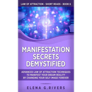 Manifestation Secrets Demystified: Advanced Law of Attraction Techniques to Manifest Your Dream Reality by Changing Your Self-Image Forever