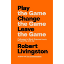 Play the Game. Change the Game. Leave the Game.: Pathways to Black Empowerment, Prosperity, and Joy