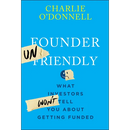 Founder Unfriendly: What Investors Won't Tell You about Getting Funded