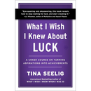 What I Wish I Knew about Luck: A Crash Course on Turning Aspirations Into Achievements