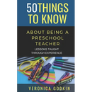 50 Things to Know about Being a Preschool Teacher: Lessons Taught Through Experience
