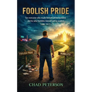 Foolish Pride: How God Broke My Foolish Pride and Rebuilt My Life Through Humility