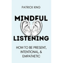 Mindful Listening: How To Be Present, Intentional, and Empathetic