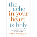 The Ache in Your Heart Is Holy: A Guided Path to Remembering the Truth of Who You Are