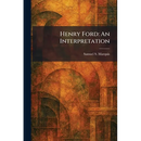 Henry Ford: An Interpretation