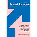 Trend Leader: How to Spot and Back Winning Ideas to Accelerate Your Career and Create a Better Future