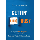 Gettin' (un)Busy: 5 Steps to Kill Busyness and Live with Purpose, Productivity, and Peace