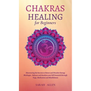 Chakras Healing for Beginners: Discovering the Secrets to Detect and Dissolve Energy Blockages - Balance and Awaken your full Potential through Yoga,