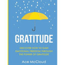 Gratitude: Discover How To Gain Emotional Freedom Through The Power Of Gratitude