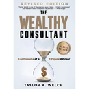 The Wealthy Consultant: Confessions of a 9-Figure Advisor