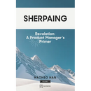 Sherpaing: Revelation: A Product Manager's Primer: Product Thinking, Methodologies, and Frameworks that Define AI-era Product Leadership