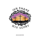 Our Shame for His Glory