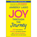 Joy Through the Journey: Shift Your Mindset, Embrace the Present Moment, and Cultivate Resilience Through Life's Ups and Downs