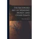 The Backward Art of Spending Money, and Other Essays