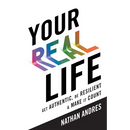 Your REAL Life: Get Authentic, Be Resilient & Make It Count!