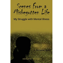 Scenes From a Misbegotten Life: My Struggle with Mental Illness