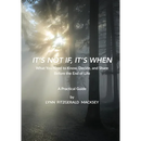 It's Not If, It's When: What You Need to Know, Decide, and Share Before the End-of-Life - A Practical Guide